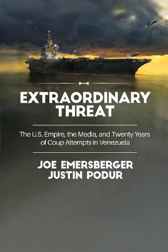 Cover image for Extraordinary Threat: The U.S. Empire, the Media, and Twenty Years of Coup Attempts in Venezuela