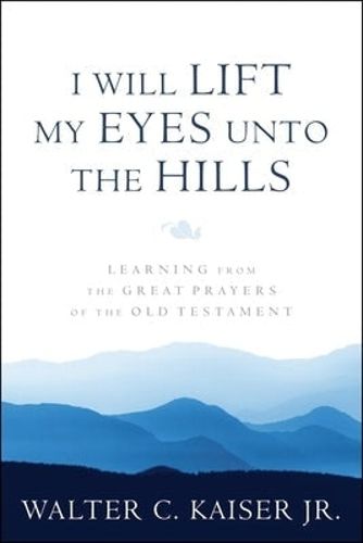 Cover image for I Will Lift My Eyes Unto the Hills: Learning from the Great Prayers of the Old Testament