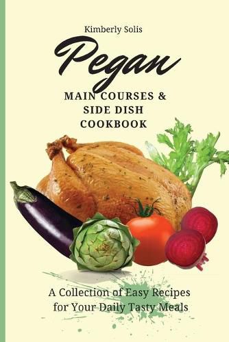 Cover image for Pegan Main Courses and Side Dish Cookbook: A Collection of Easy Recipes for your Daily Tasty Meals