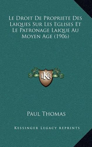 Cover image for Le Droit de Propriete Des Laiques Sur Les Eglises Et Le Patronage Laique Au Moyen Age (1906)