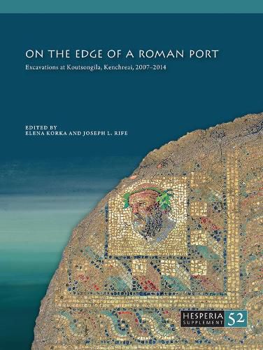 Cover image for On the Edge of a Roman Port: Excavations at Koutsongila, Kenchreai, 2007-2014