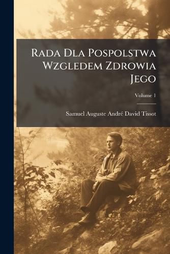 Cover image for Rada Dla Pospolstwa Wzgledem Zdrowia Jego, Volume 1