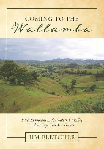 Cover image for Coming to the Wallamba: Early Europeans in the Wallamba Valley and on Cape Hawke/Forster
