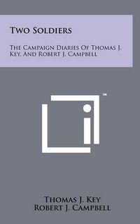 Cover image for Two Soldiers: The Campaign Diaries of Thomas J. Key, and Robert J. Campbell