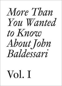 Cover image for John Baldessari: More Than You Wanted to Know About John Baldessari
