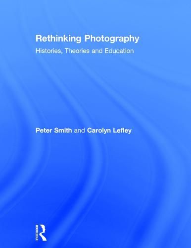 Cover image for Rethinking Photography: Histories, Theories and Education