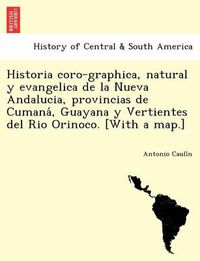 Cover image for Historia coro-graphica, natural y evangelica de la Nueva Andalucia, provincias de Cumana&#769;, Guayana y Vertientes del Rio Orinoco. [With a map.]