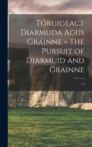 Cover image for Toruigeact Diarmuda Agus Grainne = The Pursuit of Diarmuid and Grainne; v.2