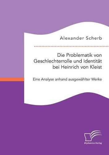 Cover image for Die Problematik von Geschlechterrolle und Identitat bei Heinrich von Kleist: Eine Analyse anhand ausgewahlter Werke