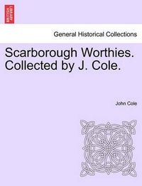 Cover image for Scarborough Worthies. Collected by J. Cole.