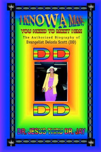 Cover image for I Know a Man; You Need To Meet Him!: The Authorized Biography of Evangelist Deloris Scott (DD)