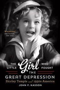 Cover image for The Little Girl Who Fought the Great Depression: Shirley Temple and 1930s America