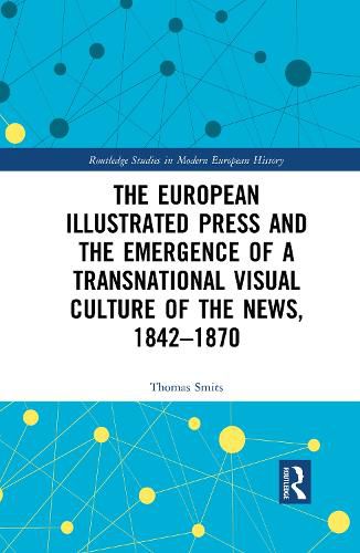 Cover image for The European Illustrated Press and the Emergence of a Transnational Visual Culture of the News, 1842-1870