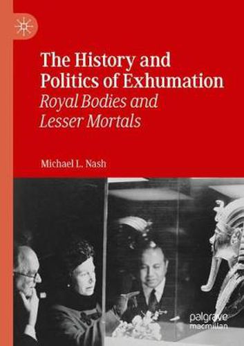 The History and Politics of Exhumation: Royal Bodies and Lesser Mortals