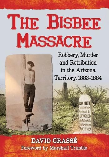 Cover image for The Bisbee Massacre: Robbery, Murder and Retribution in Arizona Territory, 1883-1884
