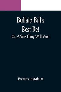 Cover image for Buffalo Bill's Best Bet; Or, A Sure Thing Well Won