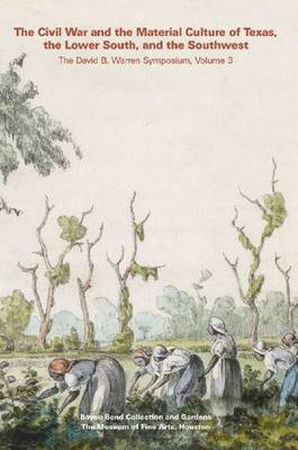 Cover image for The Civil War and the Material Culture of Texas, the Lower South, and the Southwest: The David B. Warren Symposium, Volume 3