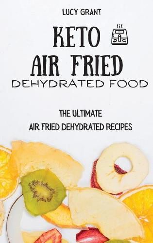 Cover image for Keto Air Fried Dehydrated Food: The Ultimate Air Fried Dehydrated Recipes