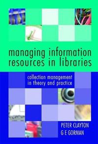 Cover image for Managing Information Resources in Libraries: Collection Management in Theory and Practice