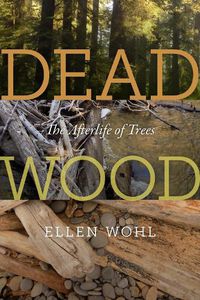 Cover image for Dead Wood: The Afterlife of Trees