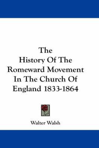 Cover image for The History of the Romeward Movement in the Church of England 1833-1864