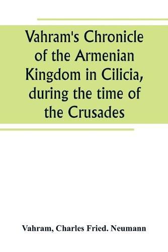 Cover image for Vahram's Chronicle of the Armenian Kingdom in Cilicia, during the time of the Crusades