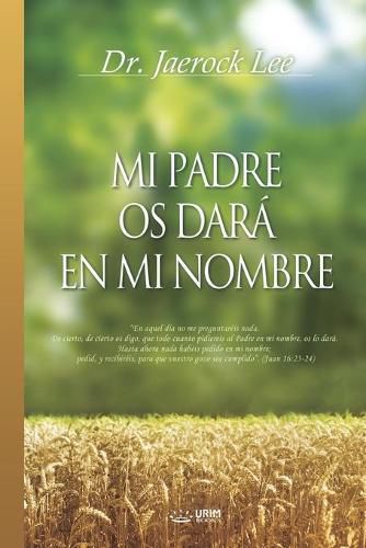 Mi Padre Os Dara En Mi Nombre: My Father Will Give to You in My Name (Spanish)