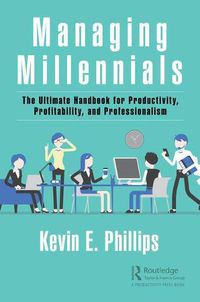 Cover image for Managing Millennials: The Ultimate Handbook for Productivity, Profitability, and Professionalism