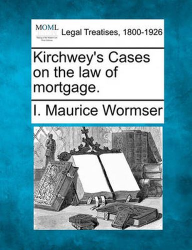 Cover image for Kirchwey's Cases on the Law of Mortgage.