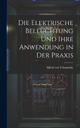 Cover image for Die Elektrische Beleuchtung und Ihre Anwendung in der Praxis