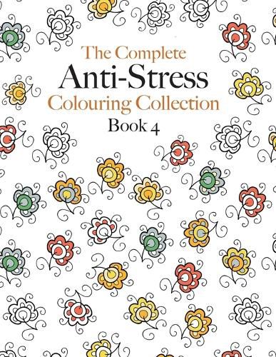 Cover image for The Complete Anti-stress Colouring Collection Book 4: The ultimate calming colouring book collection