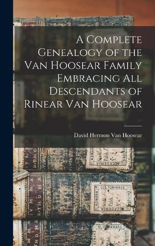 Cover image for A Complete Genealogy of the Van Hoosear Family Embracing all Descendants of Rinear Van Hoosear