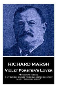 Cover image for Richard Marsh - Violet Forster's Lover: There Was Silence, That Curious Silence Which Suggests Discomfort, Which Presages a Storm