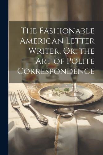 Cover image for The Fashionable American Letter Writer, Or, the Art of Polite Correspondence