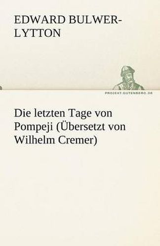 Cover image for Die Letzten Tage Von Pompeji (Ubersetzt Von Wilhelm Cremer)