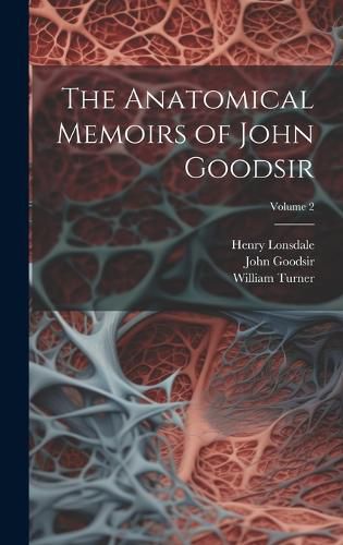 Cover image for The Anatomical Memoirs of John Goodsir; Volume 2