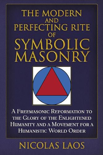 Cover image for The Modern and Perfecting Rite of Symbolic Masonry: A Freemasonic Reformation To the Glory of the Enlightened Humanity and a Movement for a Humanistic World Order