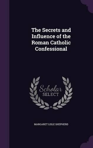 Cover image for The Secrets and Influence of the Roman Catholic Confessional