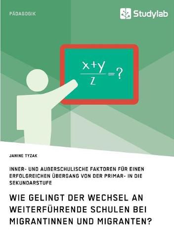 Cover image for Wie gelingt der Wechsel an weiterfuhrende Schulen bei Migrantinnen und Migranten?: Inner- und ausserschulische Faktoren fur einen erfolgreichen UEbergang von der Primar- in die Sekundarstufe