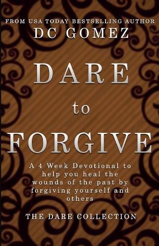 Cover image for Dare to Forgive: A 4 week devotional to help you heal the wounds of the past by fogiving yourself and others.