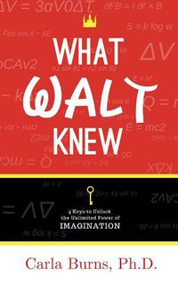 Cover image for What Walt Knew: 4 Keys to Unlock the Unlimited Power of Your Imagination