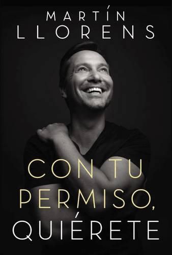 Cover image for Con Tu Permiso. Quierete: Atrevete a Descubir La Divina Belleza de Tu Presencia