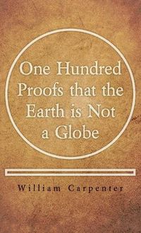 Cover image for One Hundred Proofs that the Earth is Not a Globe