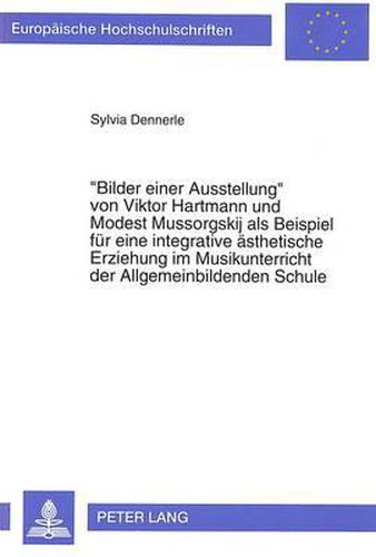 Cover image for -Bilder Einer Ausstellung- Von Viktor Hartmann Und Modest Mussorgskij ALS Beispiel Fuer Eine Integrative Aesthetische Erziehung Im Musikunterricht Der Allgemeinbildenden Schule