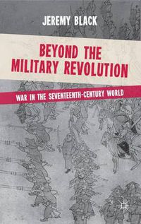 Cover image for Beyond the Military Revolution: War in the Seventeenth Century World