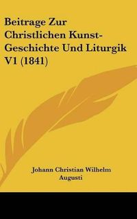 Cover image for Beitrage Zur Christlichen Kunst-Geschichte Und Liturgik V1 (1841)