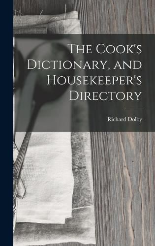 Cover image for The Cook's Dictionary, and Housekeeper's Directory