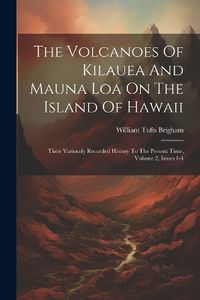 Cover image for The Volcanoes Of Kilauea And Mauna Loa On The Island Of Hawaii