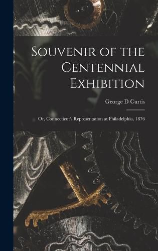 Souvenir of the Centennial Exhibition: or, Connecticut's Representation at Philadelphia, 1876