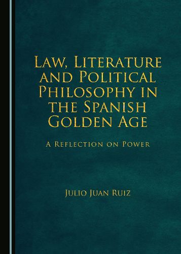 Cover image for Law, Literature and Political Philosophy in the Spanish Golden Age: A Reflection on Power